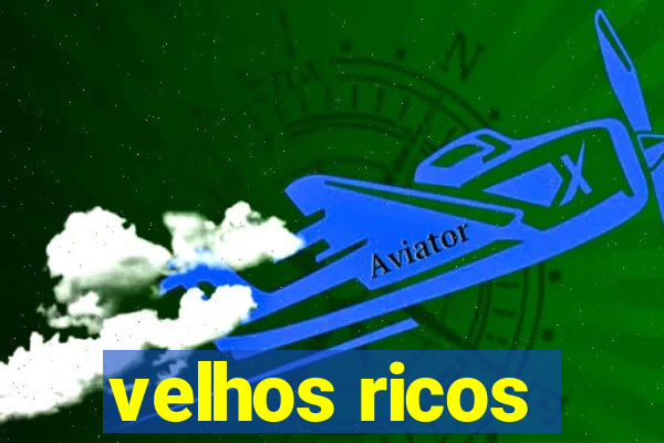 velhos ricos